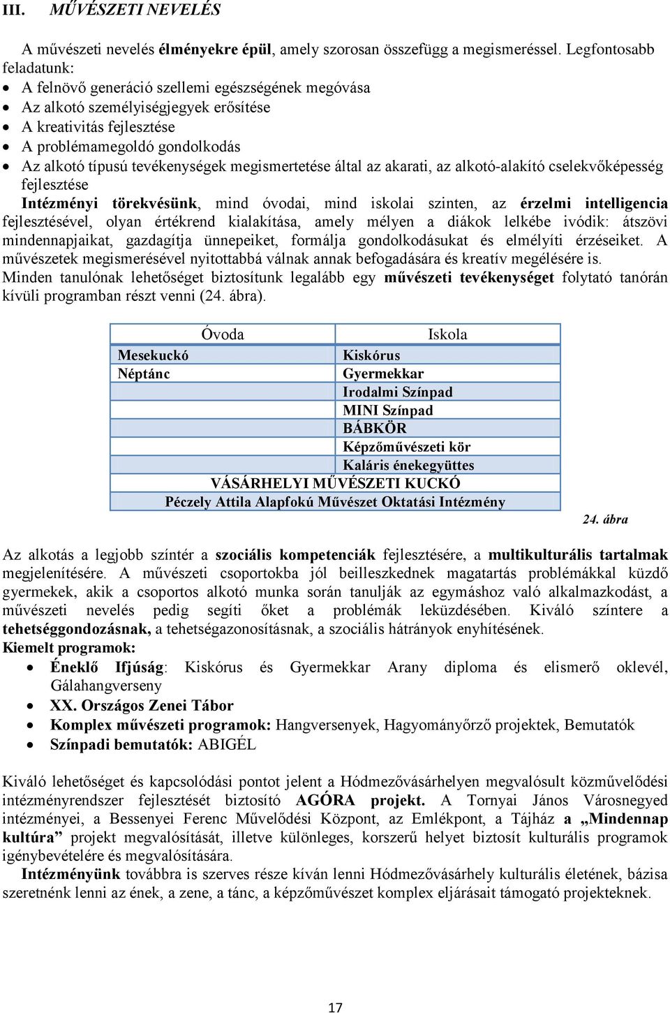 tevékenységek megismertetése által az akarati, az alkotó-alakító cselekvőképesség fejlesztése Intézményi törekvésünk, mind óvodai, mind iskolai szinten, az érzelmi intelligencia fejlesztésével, olyan