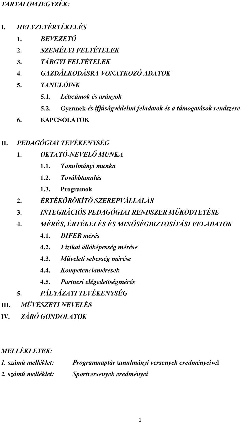 INTEGRÁCIÓS PEDAGÓGIAI RENDSZER MŰKÖDTETÉSE 4. MÉRÉS, ÉRTÉKELÉS ÉS MINŐSÉGBIZTOSÍTÁSI FELADATOK 4.1. DIFER mérés 4.2. Fizikai állóképesség mérése 4.3. Műveleti sebesség mérése 4.4. Kompetenciamérések 4.