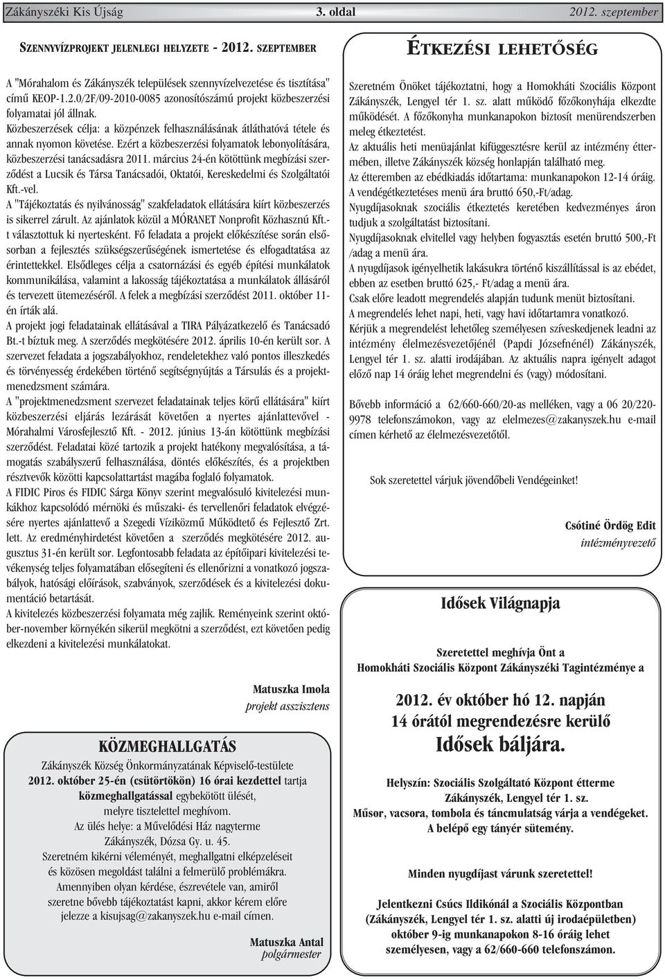 március 24-én kötöttünk megbízási szerzõdést a Lucsik és Társa Tanácsadói, Oktatói, Kereskedelmi és Szolgáltatói Kft.-vel.