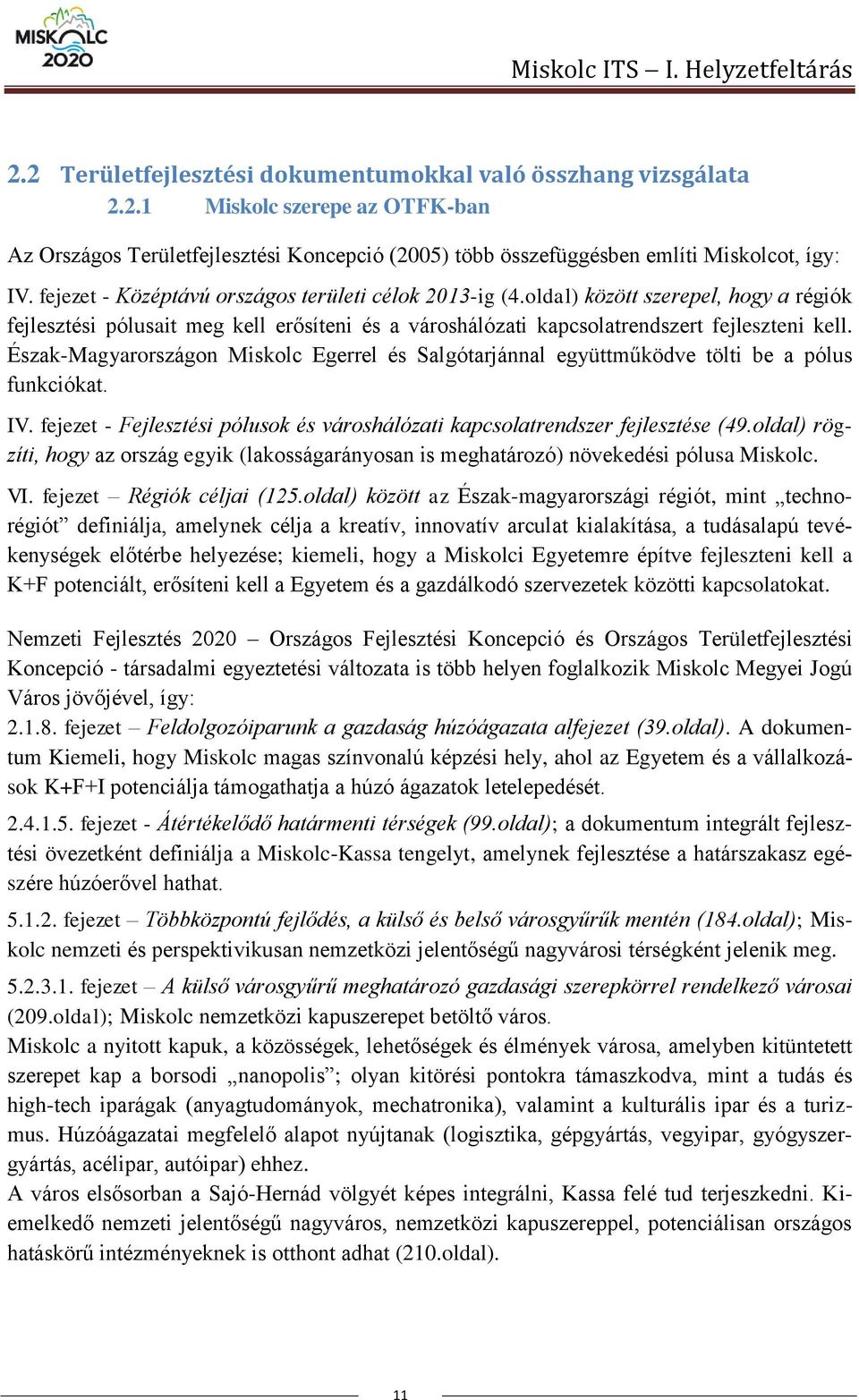 Észak-Magyarországon Miskolc Egerrel és Salgótarjánnal együttműködve tölti be a pólus funkciókat. IV. fejezet - Fejlesztési pólusok és városhálózati kapcsolatrendszer fejlesztése (49.