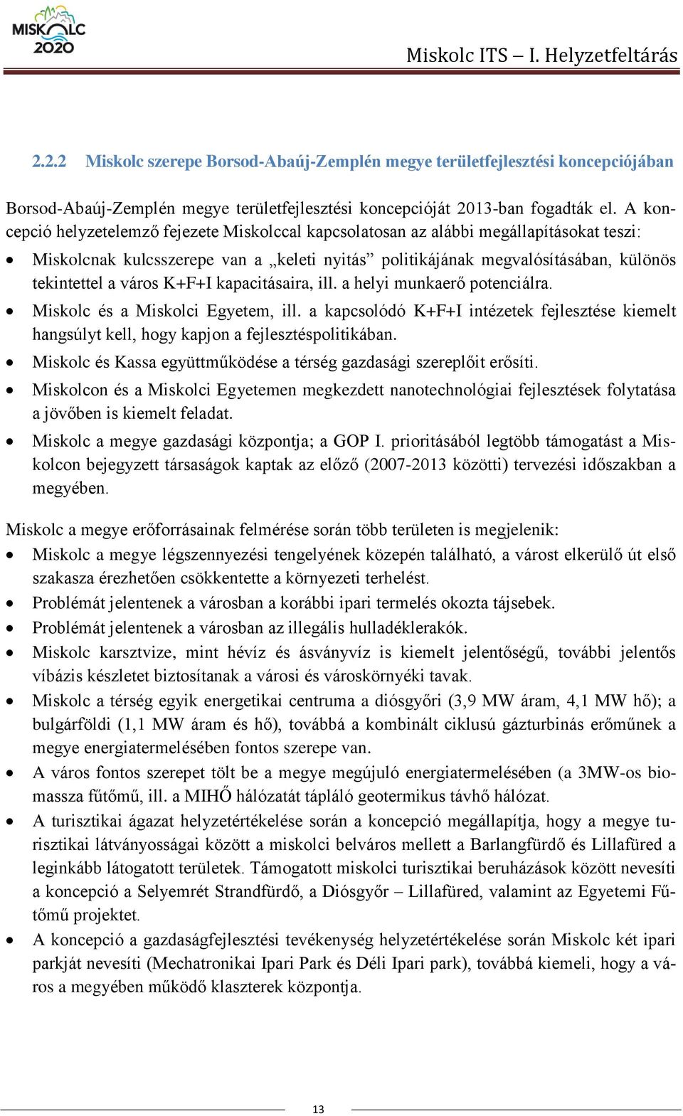 K+F+I kapacitásaira, ill. a helyi munkaerő potenciálra. Miskolc és a Miskolci Egyetem, ill. a kapcsolódó K+F+I intézetek fejlesztése kiemelt hangsúlyt kell, hogy kapjon a fejlesztéspolitikában.