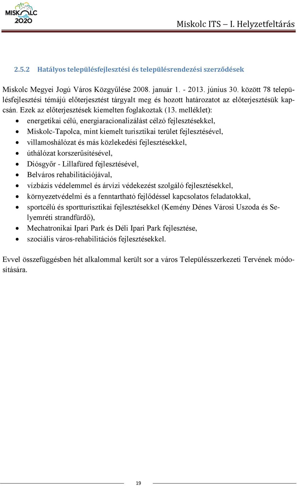 melléklet): energetikai célú, energiaracionalizálást célzó fejlesztésekkel, Miskolc-Tapolca, mint kiemelt turisztikai terület fejlesztésével, villamoshálózat és más közlekedési fejlesztésekkel,