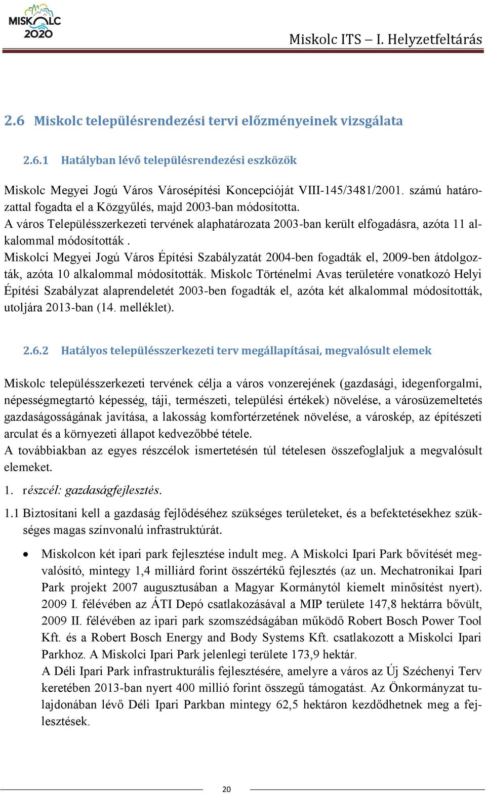 Miskolci Megyei Jogú Város Építési Szabályzatát 2004-ben fogadták el, 2009-ben átdolgozták, azóta 10 alkalommal módosították.