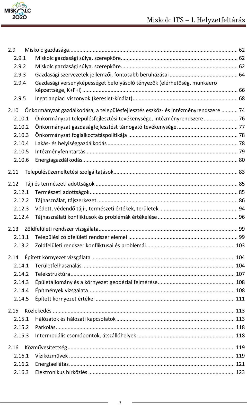 10 Önkormányzat gazdálkodása, a településfejlesztés eszköz- és intézményrendszere... 74 2.10.1 Önkormányzat településfejlesztési tevékenysége, intézményrendszere... 76 2.10.2 Önkormányzat gazdaságfejlesztést támogató tevékenysége.