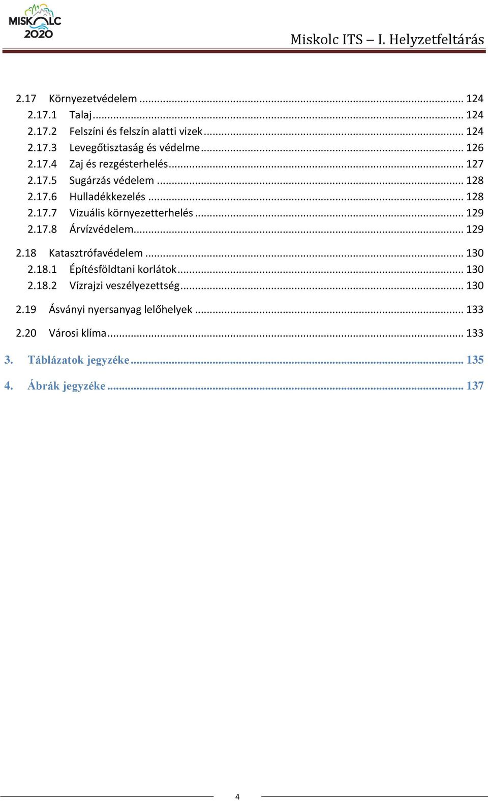 .. 129 2.17.8 Árvízvédelem... 129 2.18 Katasztrófavédelem... 130 2.18.1 Építésföldtani korlátok... 130 2.18.2 Vízrajzi veszélyezettség.