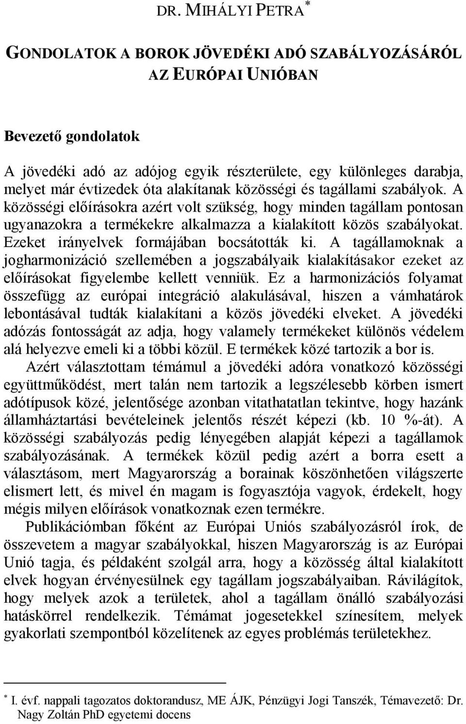 Ezeket irányelvek formájában bocsátották ki. A tagállamoknak a jogharmonizáció szellemében a jogszabályaik kialakításakor ezeket az előírásokat figyelembe kellett venniük.