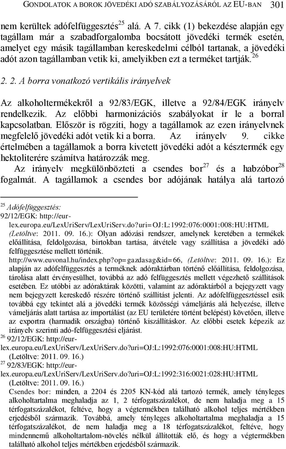 amelyikben ezt a terméket tartják. 26 2. 2. A borra vonatkozó vertikális irányelvek Az alkoholtermékekről a 92/83/EGK, illetve a 92/84/EGK irányelv rendelkezik.