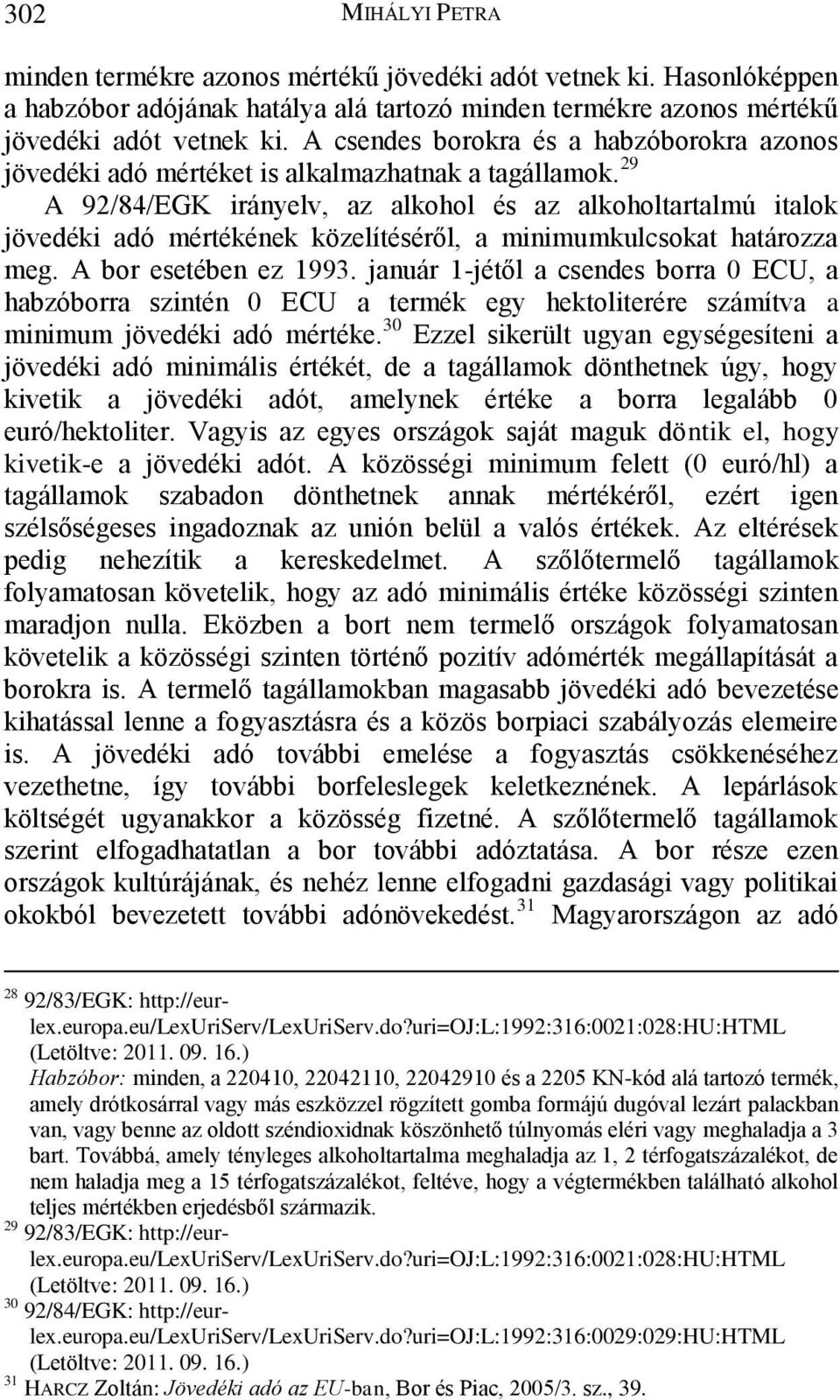 29 A 92/84/EGK irányelv, az alkohol és az alkoholtartalmú italok jövedéki adó mértékének közelítéséről, a minimumkulcsokat határozza meg. A bor esetében ez 1993.