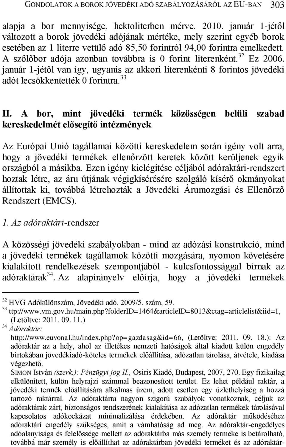 A szőlőbor adója azonban továbbra is 0 forint literenként. 32 Ez 2006. január 1-jétől van így, ugyanis az akkori literenkénti 8 forintos jövedéki adót lecsökkentették 0 forintra. 33 II.