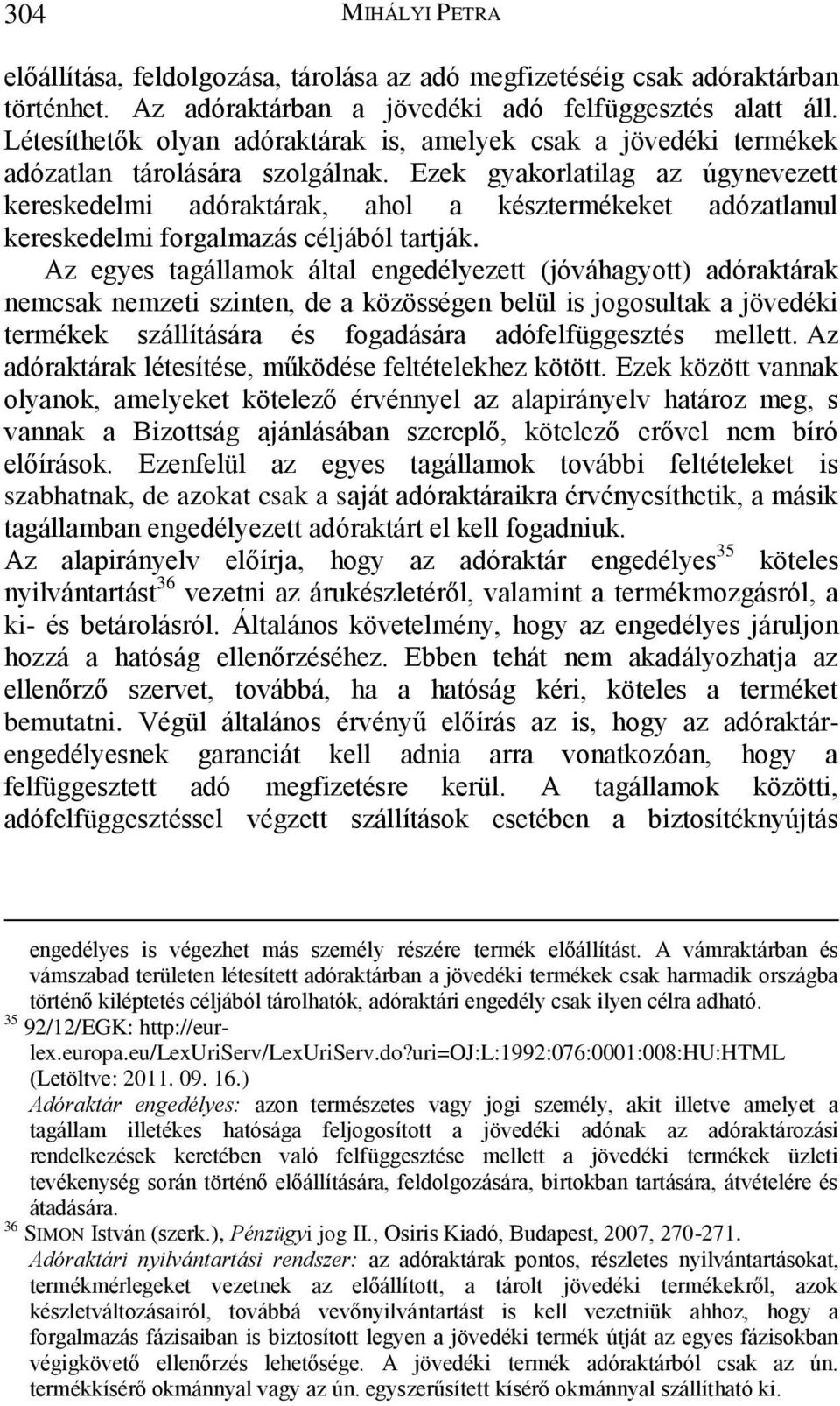 Ezek gyakorlatilag az úgynevezett kereskedelmi adóraktárak, ahol a késztermékeket adózatlanul kereskedelmi forgalmazás céljából tartják.