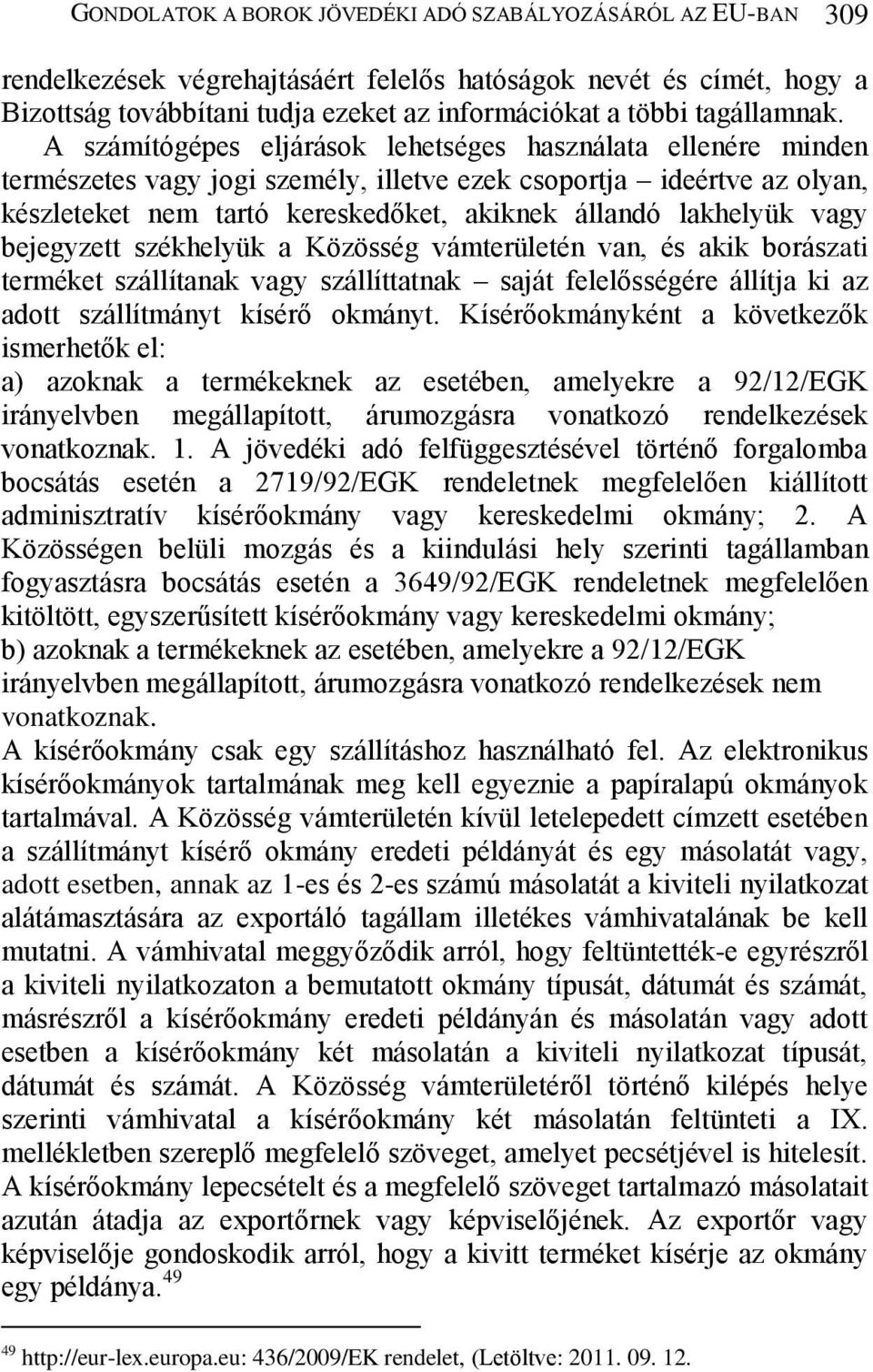 A számítógépes eljárások lehetséges használata ellenére minden természetes vagy jogi személy, illetve ezek csoportja ideértve az olyan, készleteket nem tartó kereskedőket, akiknek állandó lakhelyük