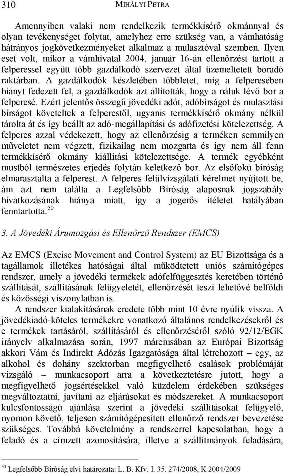 A gazdálkodók készletében többletet, míg a felperesében hiányt fedezett fel, a gazdálkodók azt állították, hogy a náluk lévő bor a felperesé.