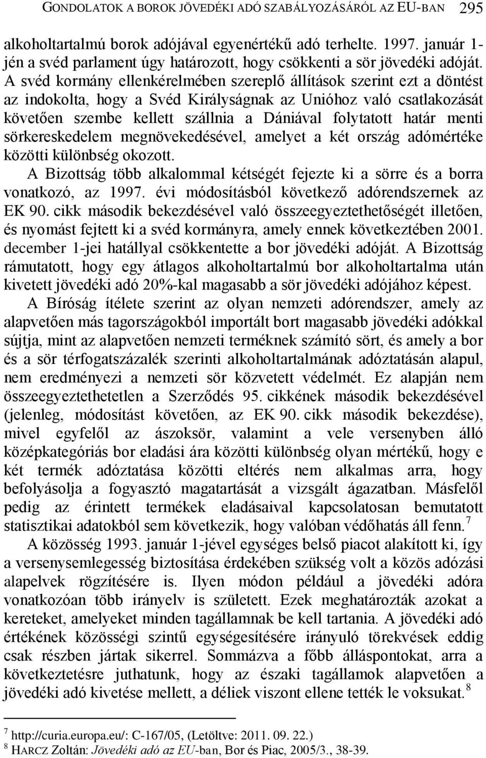 A svéd kormány ellenkérelmében szereplő állítások szerint ezt a döntést az indokolta, hogy a Svéd Királyságnak az Unióhoz való csatlakozását követően szembe kellett szállnia a Dániával folytatott