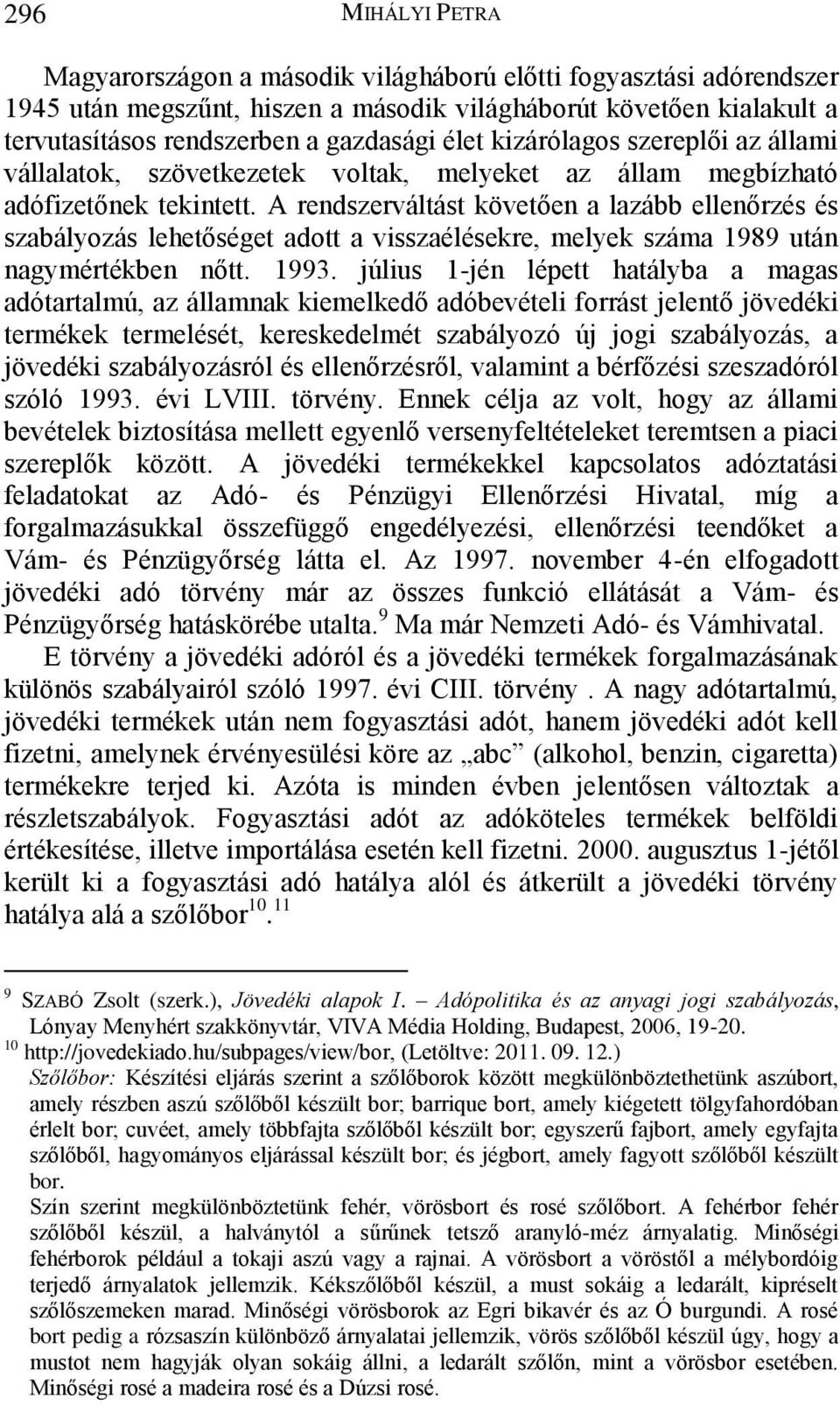 A rendszerváltást követően a lazább ellenőrzés és szabályozás lehetőséget adott a visszaélésekre, melyek száma 1989 után nagymértékben nőtt. 1993.