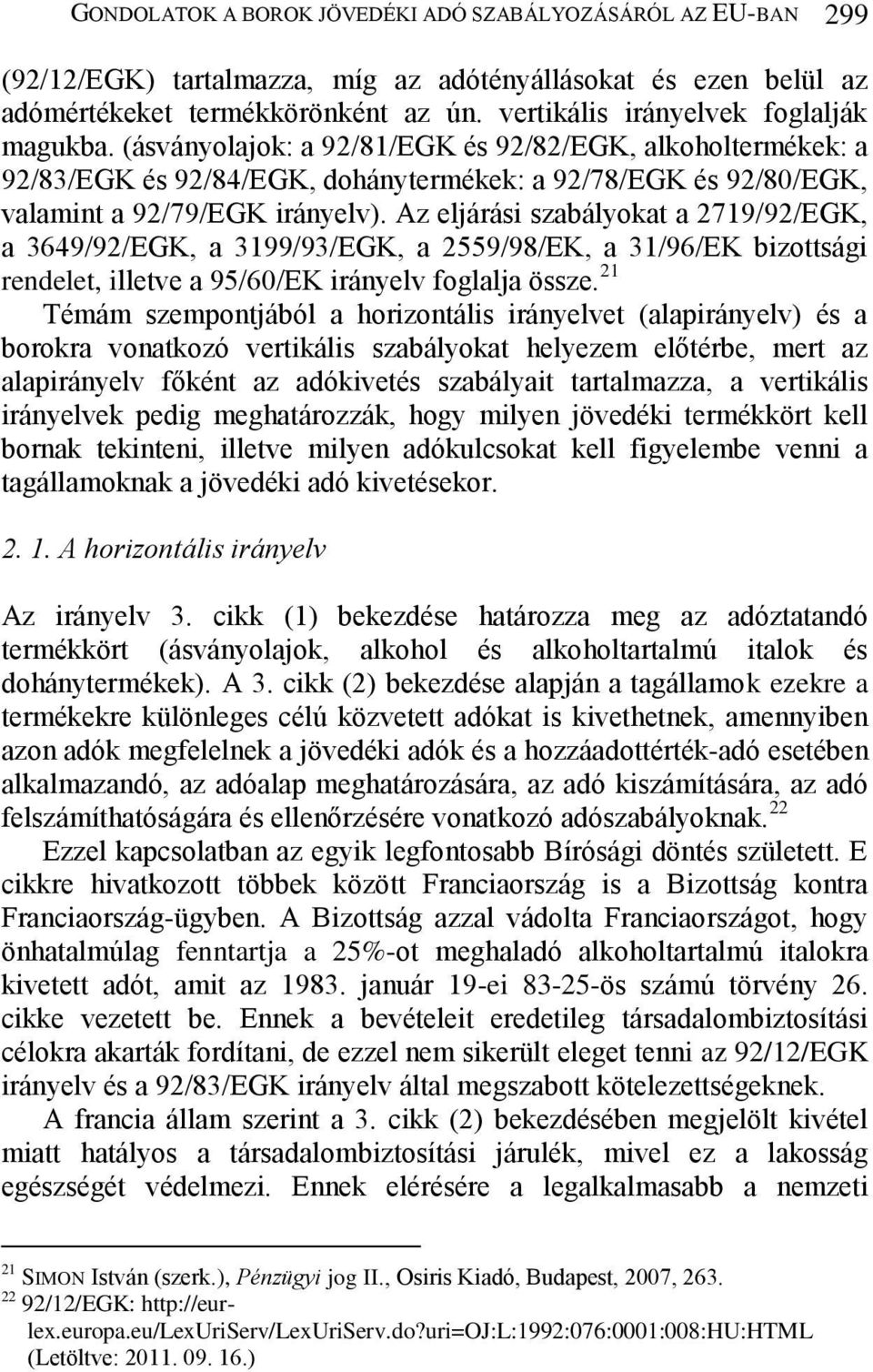 Az eljárási szabályokat a 2719/92/EGK, a 3649/92/EGK, a 3199/93/EGK, a 2559/98/EK, a 31/96/EK bizottsági rendelet, illetve a 95/60/EK irányelv foglalja össze.