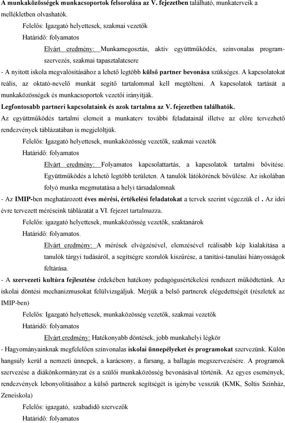 megvalósításához a lehető legtöbb külső partner bevonása szükséges. A kapcsolatokat reális, az oktató-nevelő munkát segítő tartalommal kell megtölteni.