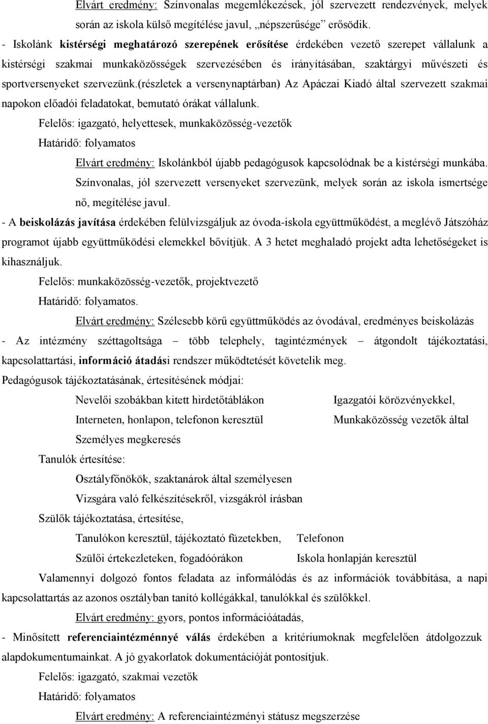 sportversenyeket szervezünk.(részletek a versenynaptárban) Az Apáczai Kiadó által szervezett szakmai napokon előadói feladatokat, bemutató órákat vállalunk.