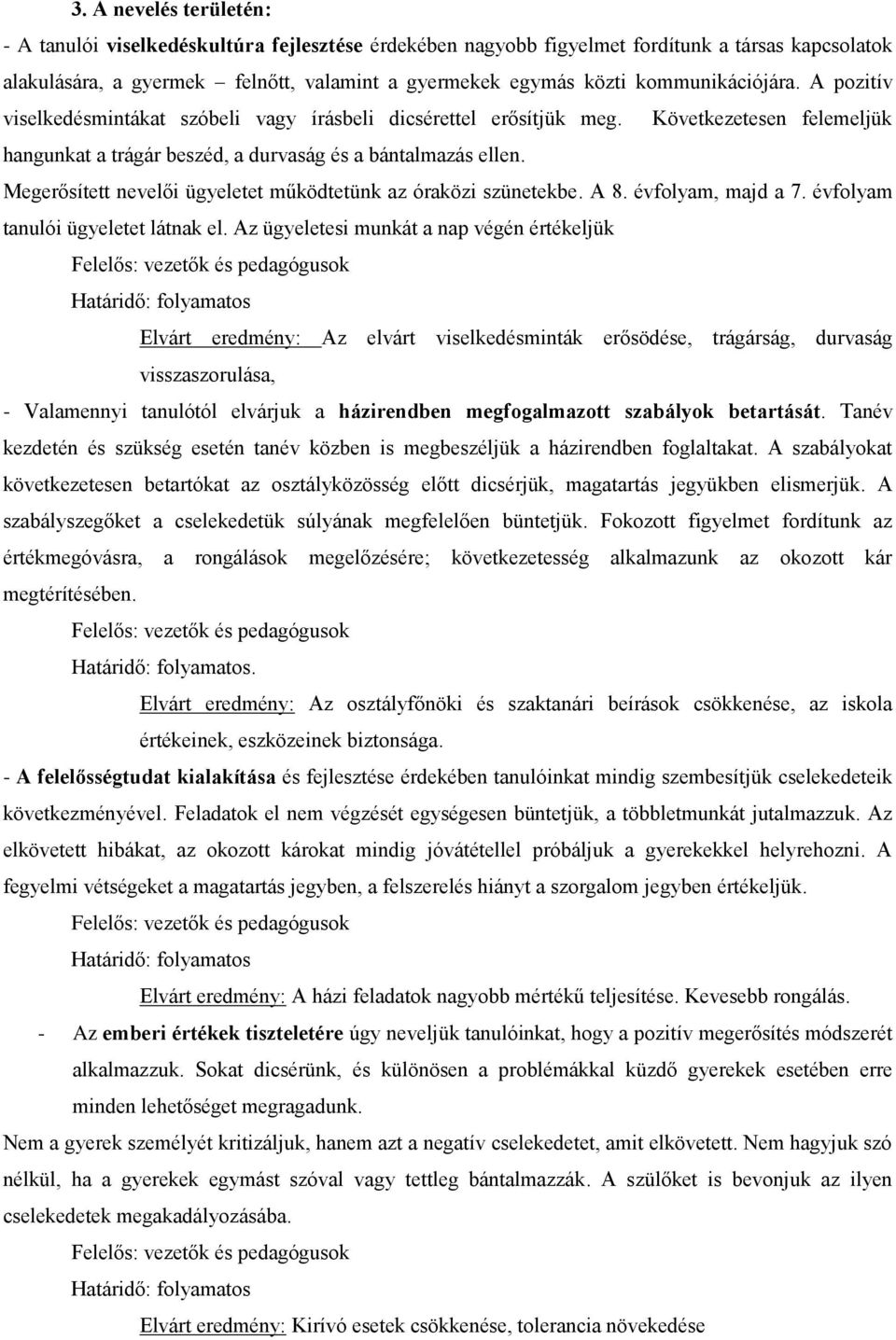 Megerősített nevelői ügyeletet működtetünk az óraközi szünetekbe. A 8. évfolyam, majd a 7. évfolyam tanulói ügyeletet látnak el.