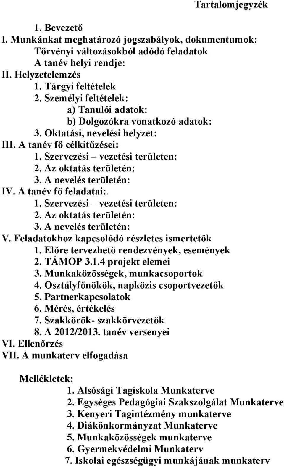 A nevelés területén: IV. A tanév fő feladatai:. 1. Szervezési vezetési területen: 2. Az oktatás területén: 3. A nevelés területén: V. Feladatokhoz kapcsolódó részletes ismertetők 1.