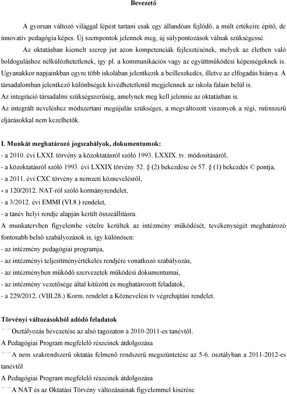 Ugyanakkor napjainkban egyre több iskolában jelentkezik a beilleszkedés, illetve az elfogadás hiánya. A társadalomban jelentkező különbségek kivédhetetlenül megjelennek az iskola falain belül is.