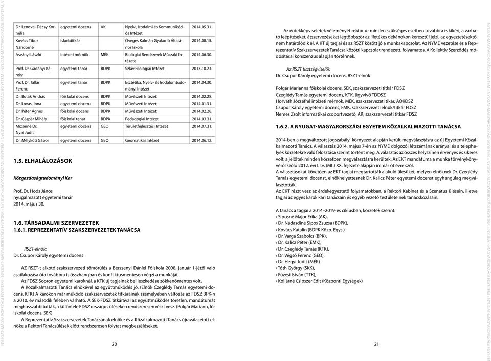 Nándorné Iskola Ásványi László intézeti mérnök MÉK Biológiai Rendszerek Műszaki Intézete 2014.06.30. Prof. Dr. Gadányi Károly egyetemi tanár BDPK Szláv Filológiai Intézet 2013.10.23. Prof. Dr. Tallár egyetemi tanár BDPK Esztétika, Nyelv- és Irodalomtudományi 2014.