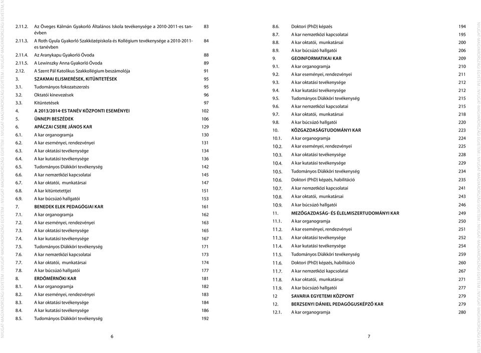 es tanévben 2.11.4. Az Aranykapu Gyakorló Óvoda 88 2.11.5. A Lewinszky Anna Gyakorló Óvoda 89 2.12. A Szent Pál Katolikus Szakkollégium beszámolója 91 3. Szakmai elismerések, kitüntetések 95 3.1. Tudományos fokozatszerzés 95 3.