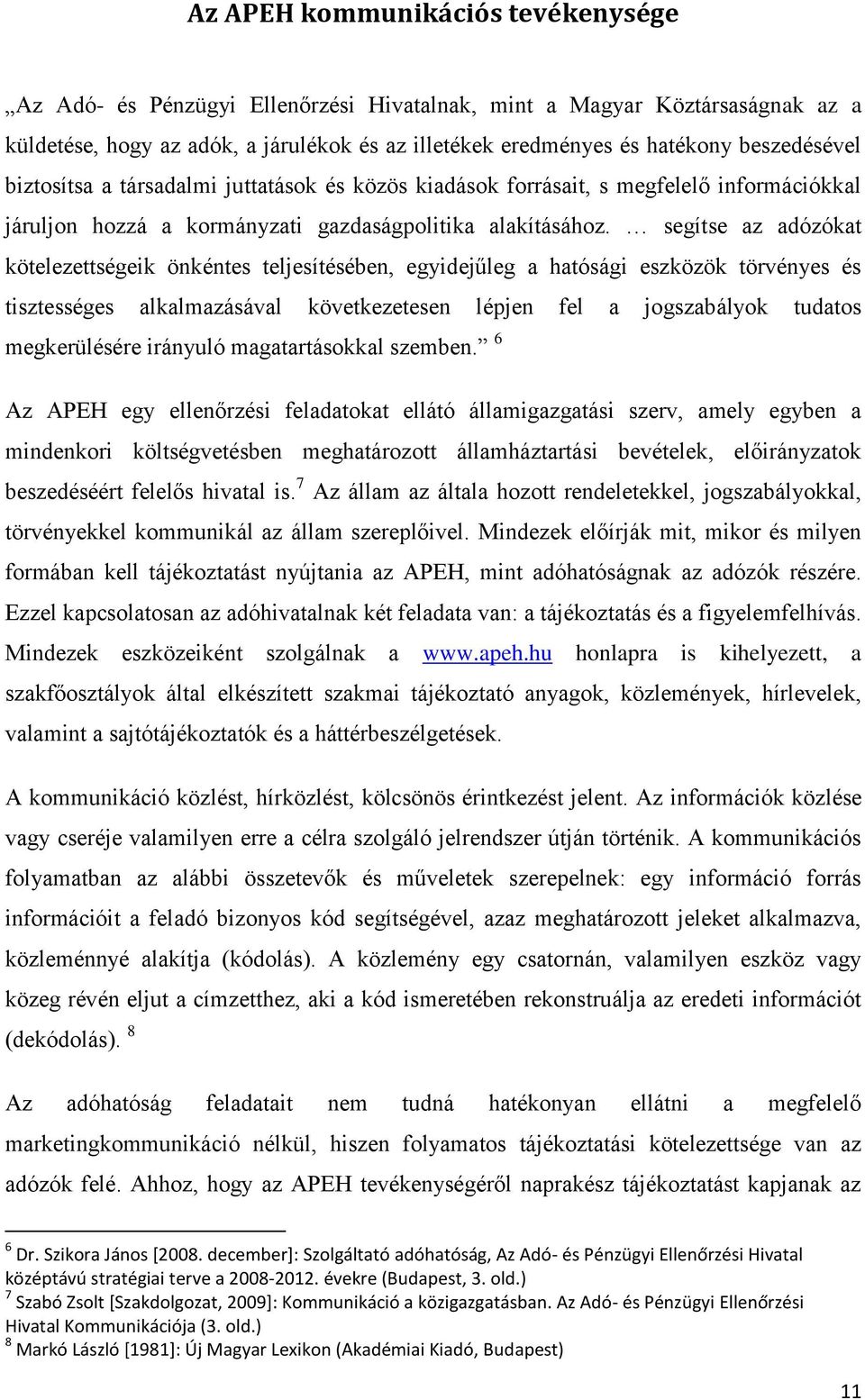 segítse az adózókat kötelezettségeik önkéntes teljesítésében, egyidejűleg a hatósági eszközök törvényes és tisztességes alkalmazásával következetesen lépjen fel a jogszabályok tudatos megkerülésére