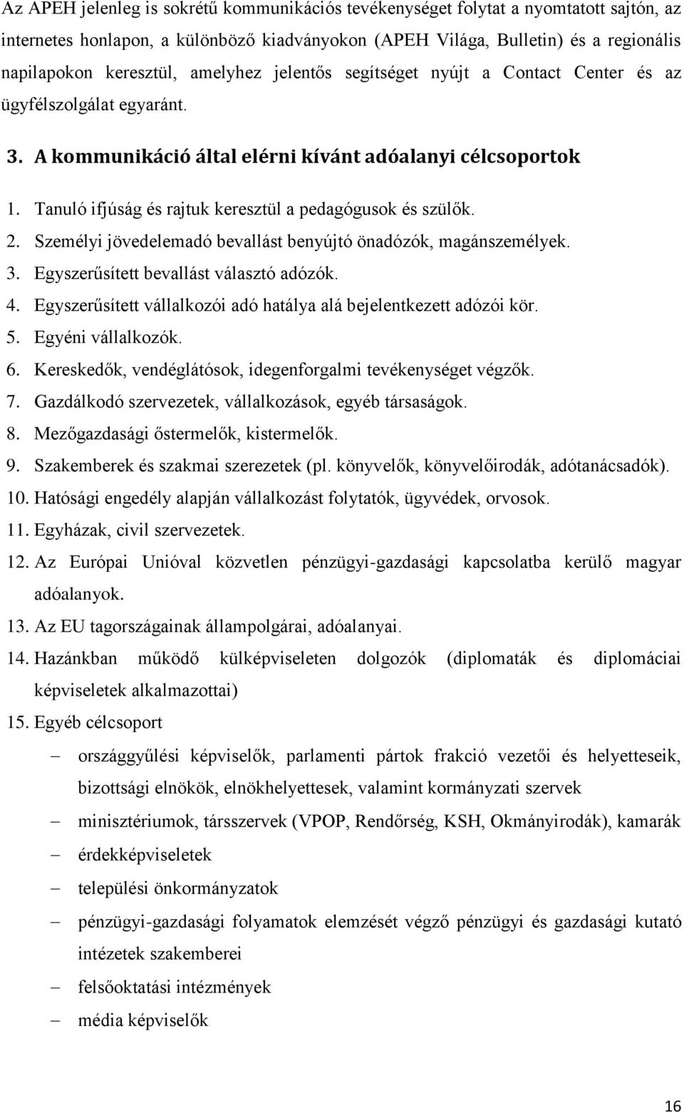 Tanuló ifjúság és rajtuk keresztül a pedagógusok és szülők. 2. Személyi jövedelemadó bevallást benyújtó önadózók, magánszemélyek. 3. Egyszerűsített bevallást választó adózók. 4.