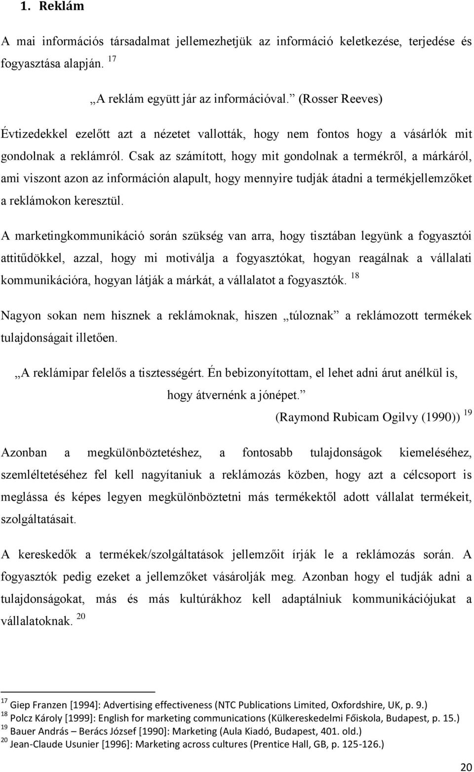 Csak az számított, hogy mit gondolnak a termékről, a márkáról, ami viszont azon az információn alapult, hogy mennyire tudják átadni a termékjellemzőket a reklámokon keresztül.