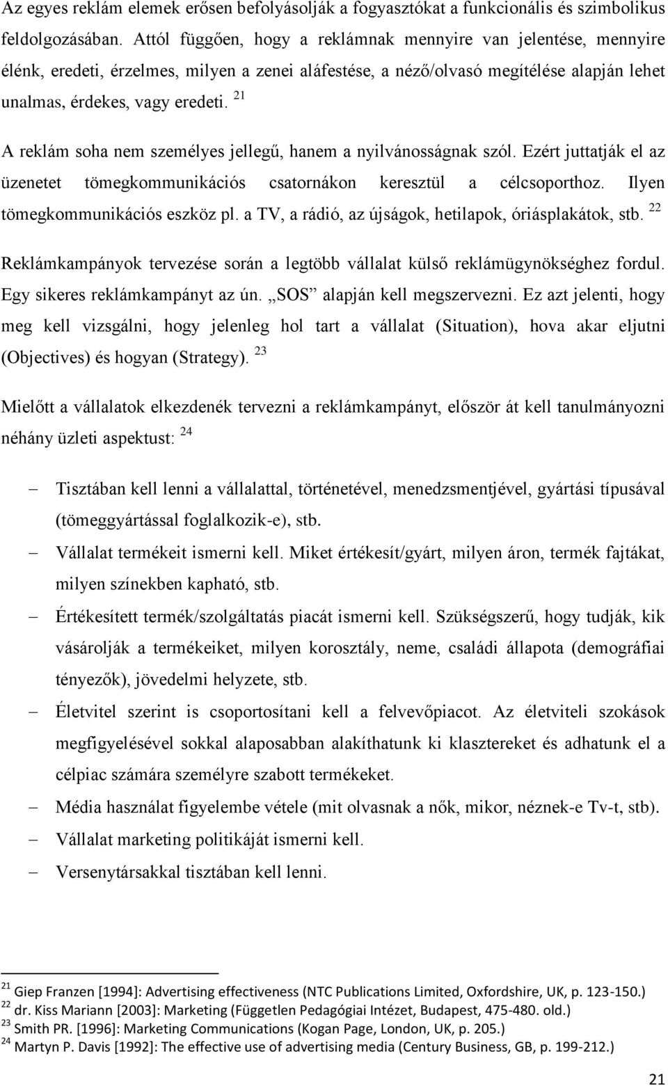 21 A reklám soha nem személyes jellegű, hanem a nyilvánosságnak szól. Ezért juttatják el az üzenetet tömegkommunikációs csatornákon keresztül a célcsoporthoz. Ilyen tömegkommunikációs eszköz pl.