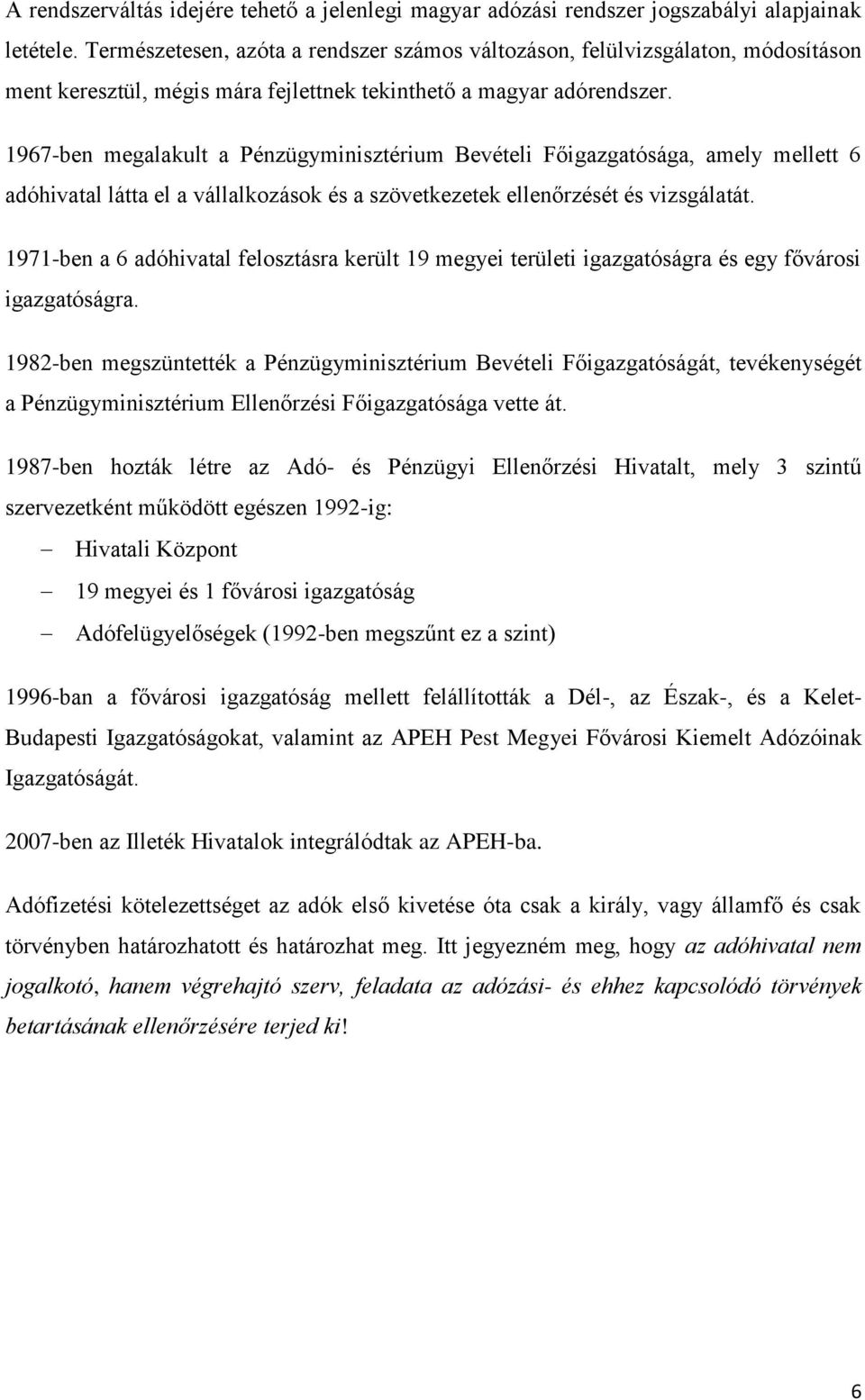 1967-ben megalakult a Pénzügyminisztérium Bevételi Főigazgatósága, amely mellett 6 adóhivatal látta el a vállalkozások és a szövetkezetek ellenőrzését és vizsgálatát.