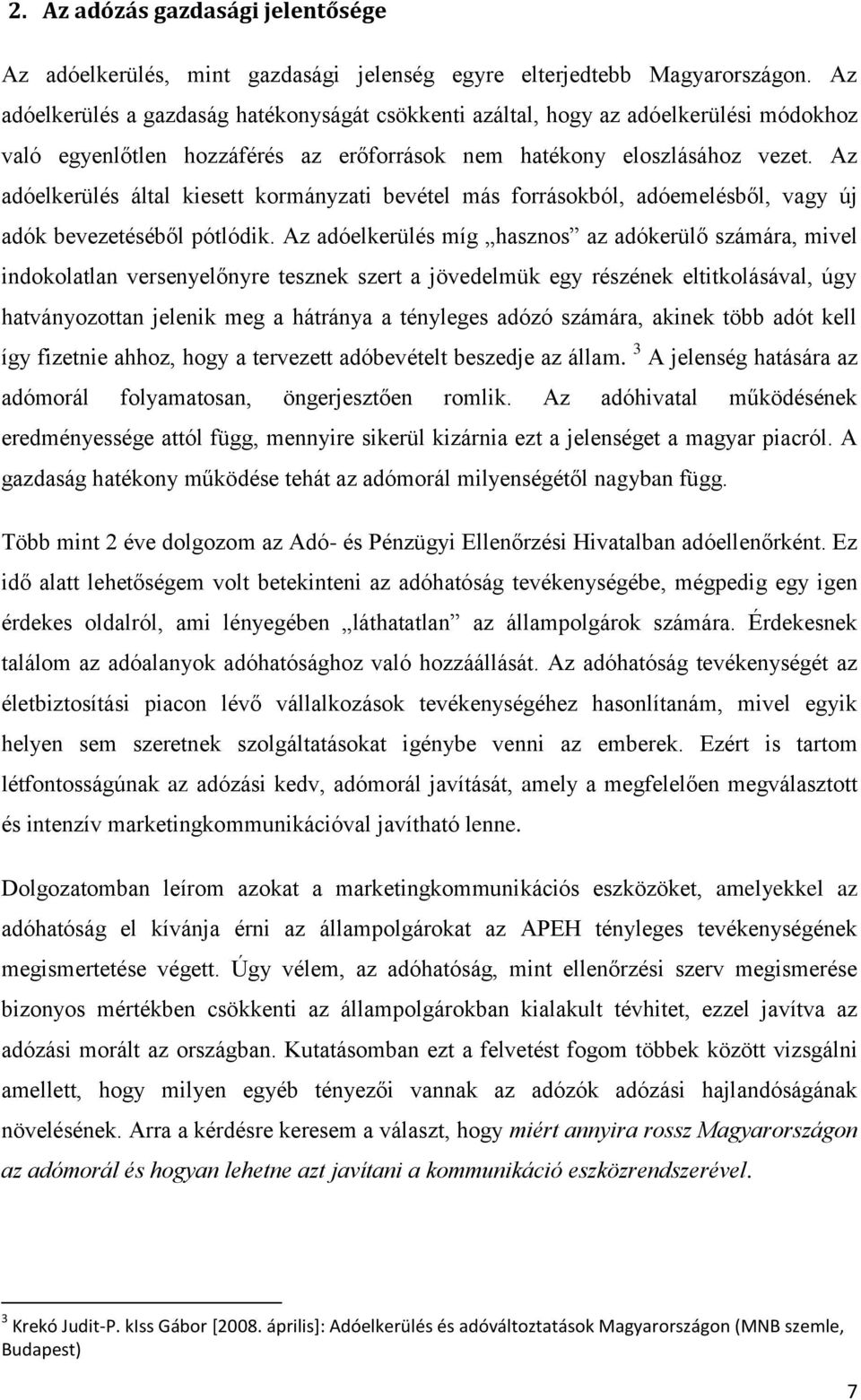 Az adóelkerülés által kiesett kormányzati bevétel más forrásokból, adóemelésből, vagy új adók bevezetéséből pótlódik.