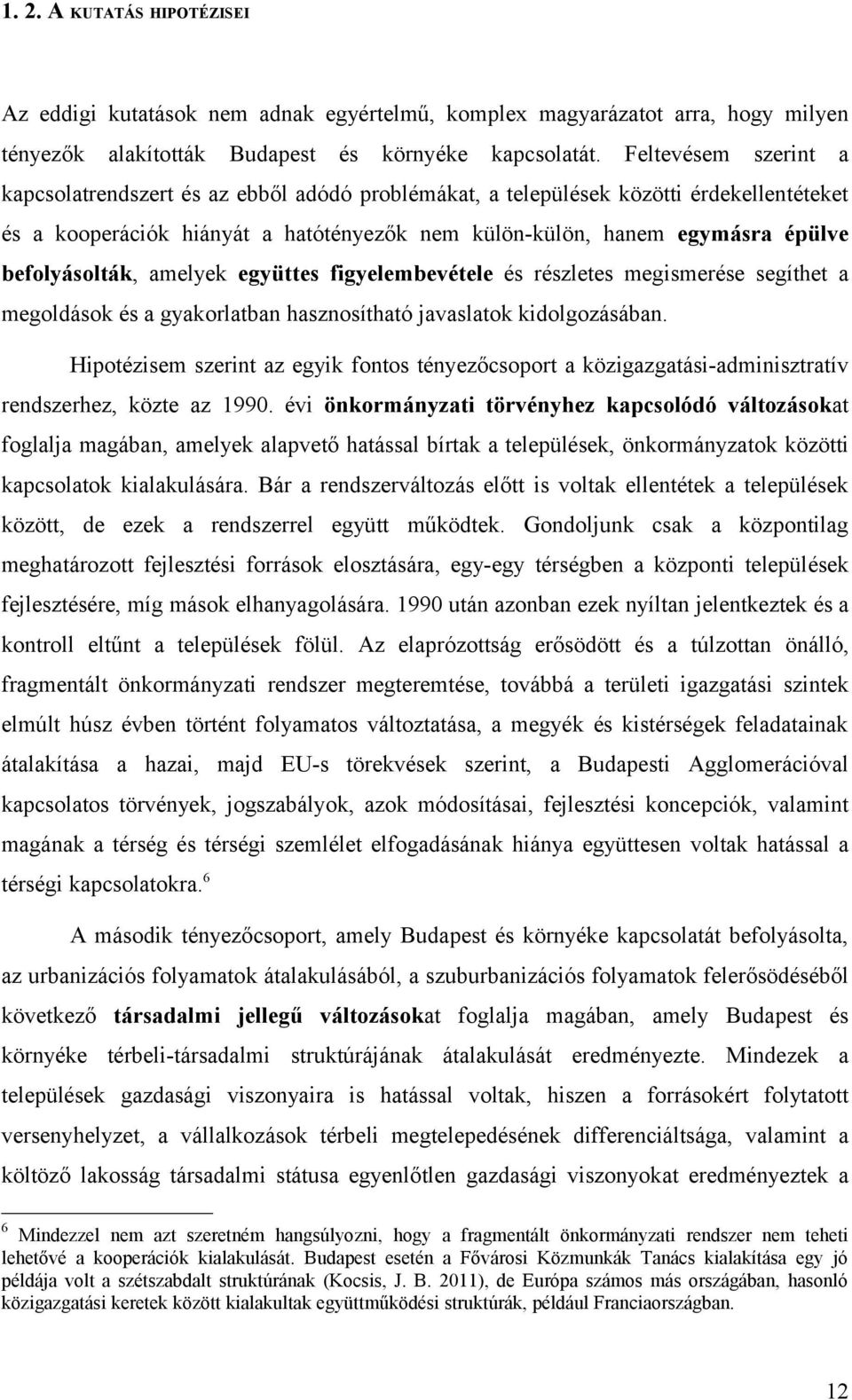 befolyásolták, amelyek együttes figyelembevétele és részletes megismerése segíthet a megoldások és a gyakorlatban hasznosítható javaslatok kidolgozásában.