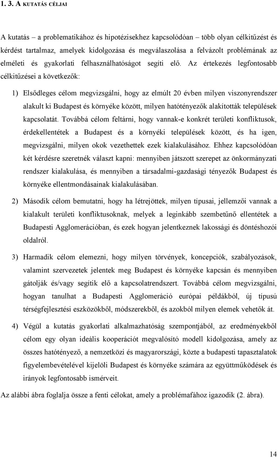 Az értekezés legfontosabb célkitűzései a következők: 1) Elsődleges célom megvizsgálni, hogy az elmúlt 20 évben milyen viszonyrendszer alakult ki Budapest és környéke között, milyen hatótényezők