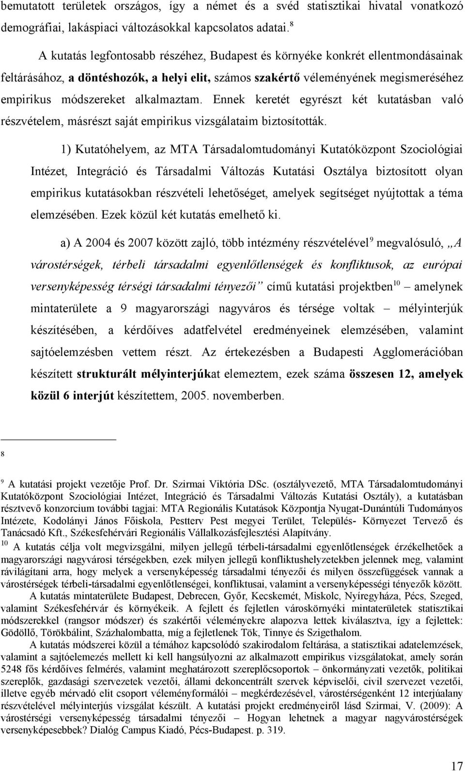 alkalmaztam. Ennek keretét egyrészt két kutatásban való részvételem, másrészt saját empirikus vizsgálataim biztosították.