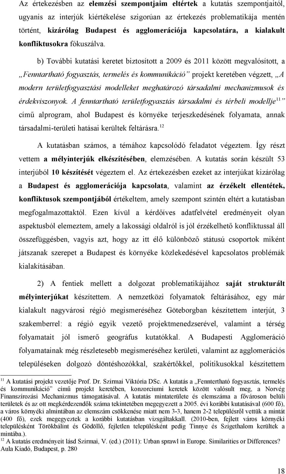 b) További kutatási keretet biztosított a 2009 és 2011 között megvalósított, a Fenntartható fogyasztás, termelés és kommunikáció projekt keretében végzett, A modern területfogyasztási modelleket