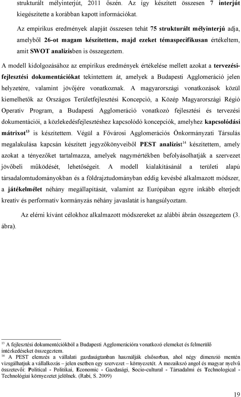 A modell kidolgozásához az empirikus eredmények értékelése mellett azokat a tervezésifejlesztési dokumentációkat tekintettem át, amelyek a Budapesti Agglomeráció jelen helyzetére, valamint jövőjére