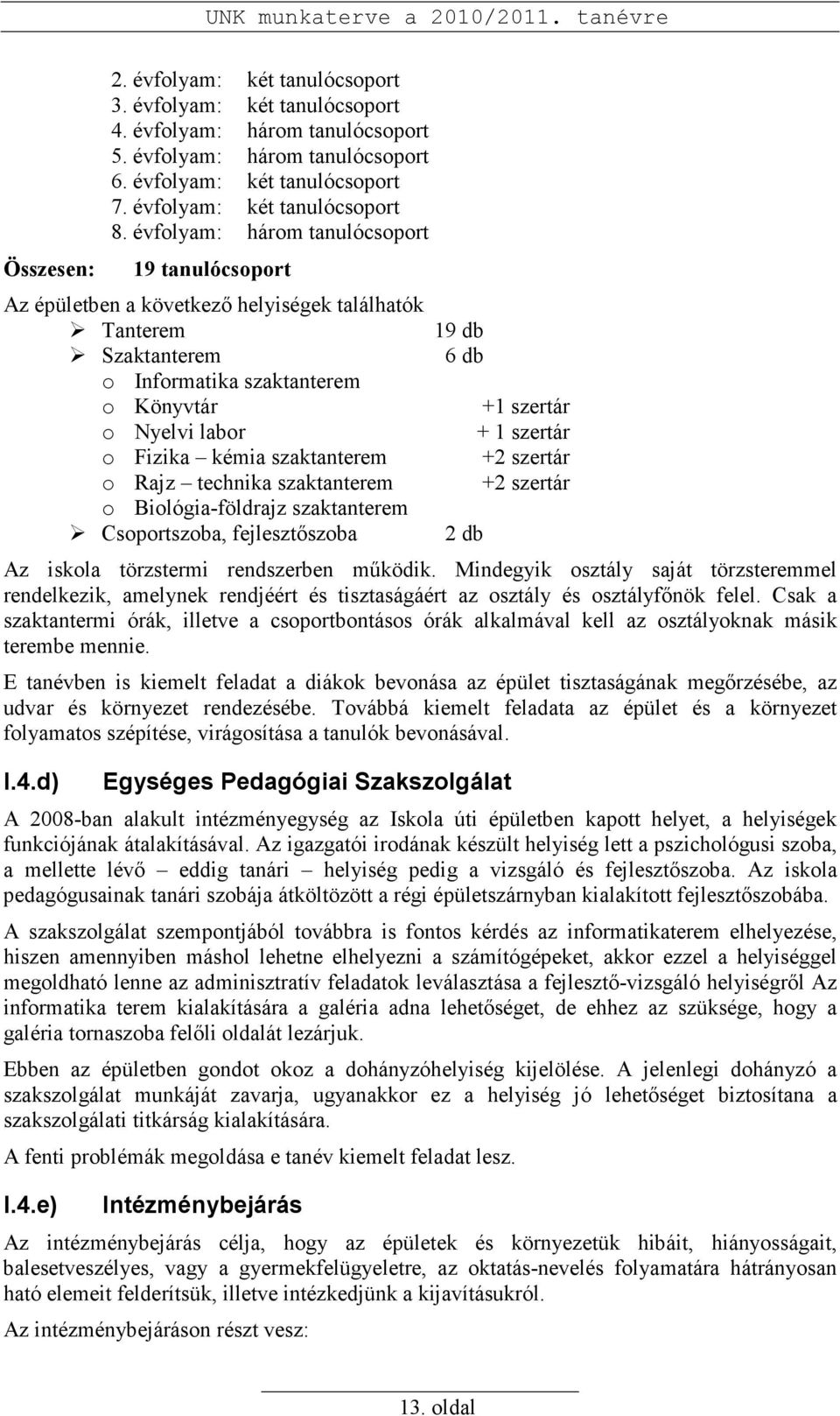 évfolyam: három tanulócsoport 19 tanulócsoport Az épületben a következı helyiségek találhatók Tanterem 19 db Szaktanterem 6 db o Informatika szaktanterem o Könyvtár +1 szertár o Nyelvi labor + 1