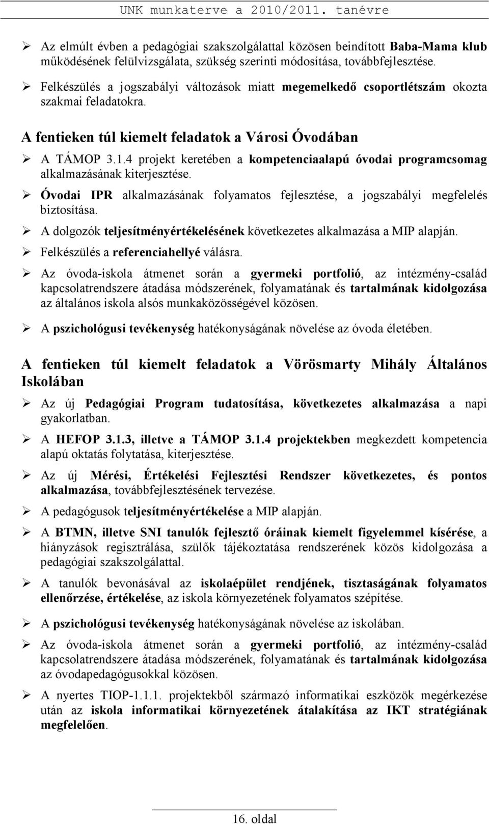 4 projekt keretében a kompetenciaalapú óvodai programcsomag alkalmazásának kiterjesztése. Óvodai IPR alkalmazásának folyamatos fejlesztése, a jogszabályi megfelelés biztosítása.