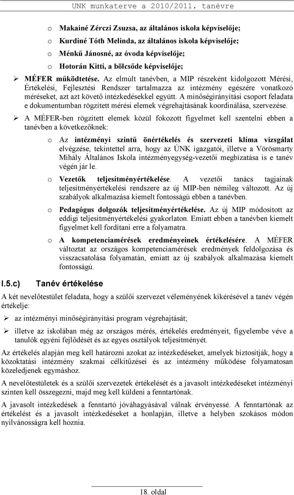 Az elmúlt tanévben, a MIP részeként kidolgozott Mérési, Értékelési, Fejlesztési Rendszer tartalmazza az intézmény egészére vonatkozó méréseket, azt azt követı intézkedésekkel együtt.