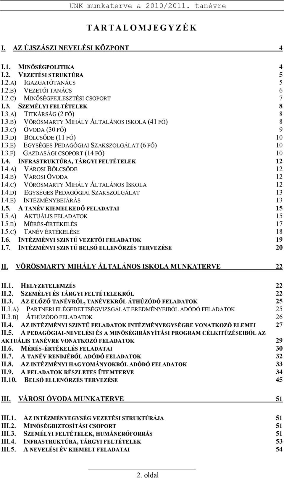 3.F) GAZDASÁGI CSOPORT (14 Fİ) 10 I.4. INFRASTRUKTÚRA, TÁRGYI FELTÉTELEK 12 I.4.A) VÁROSI BÖLCSİDE 12 I.4.B) VÁROSI ÓVODA 12 I.4.C) VÖRÖSMARTY MIHÁLY ÁLTALÁNOS ISKOLA 12 I.4.D) EGYSÉGES PEDAGÓGIAI SZAKSZOLGÁLAT 13 I.