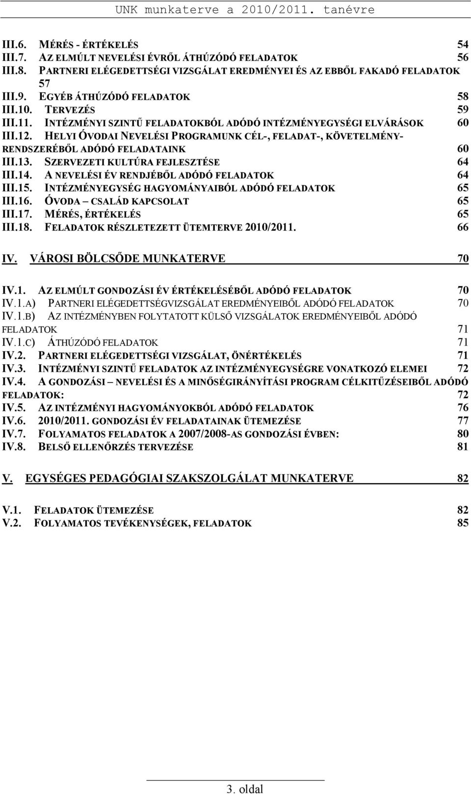 HELYI ÓVODAI NEVELÉSI PROGRAMUNK CÉL-, FELADAT-, KÖVETELMÉNY- RENDSZERÉBİL ADÓDÓ FELADATAINK 60 III.13. SZERVEZETI KULTÚRA FEJLESZTÉSE 64 III.14. A NEVELÉSI ÉV RENDJÉBİL ADÓDÓ FELADATOK 64 III.15.