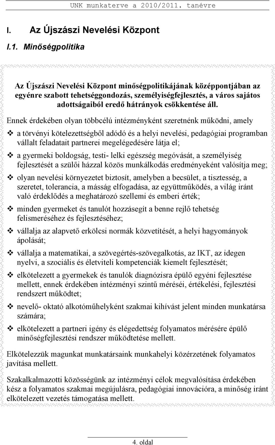 áll. Ennek érdekében olyan többcélú intézményként szeretnénk mőködni, amely a törvényi kötelezettségbıl adódó és a helyi nevelési, pedagógiai programban vállalt feladatait partnerei megelégedésére