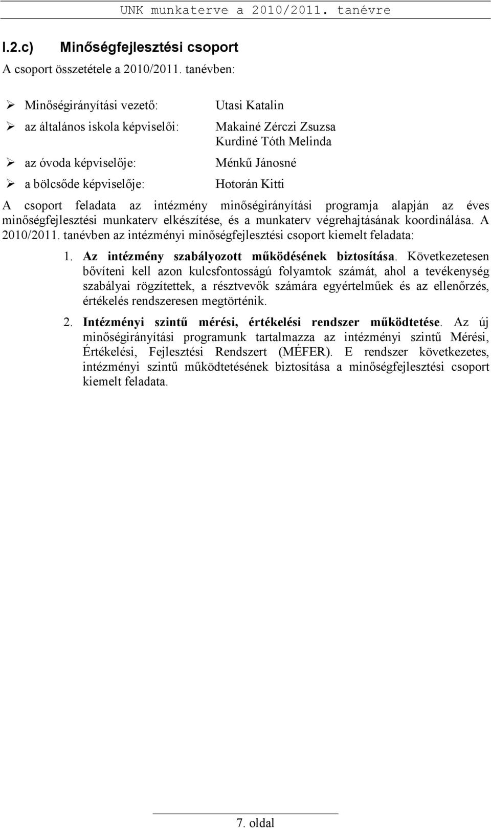 A csoport feladata az intézmény minıségirányítási programja alapján az éves minıségfejlesztési munkaterv elkészítése, és a munkaterv végrehajtásának koordinálása. A 2010/2011.