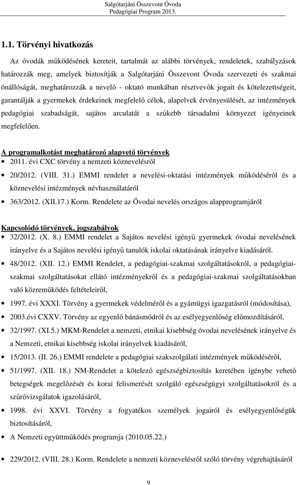 pedagógiai szabadságát, sajátos arculatát a szűkebb társadalmi környezet igényeinek megfelelően. A programalkotást meghatározó alapvető törvények 2011. évi CXC törvény a nemzeti köznevelésről 20/2012.