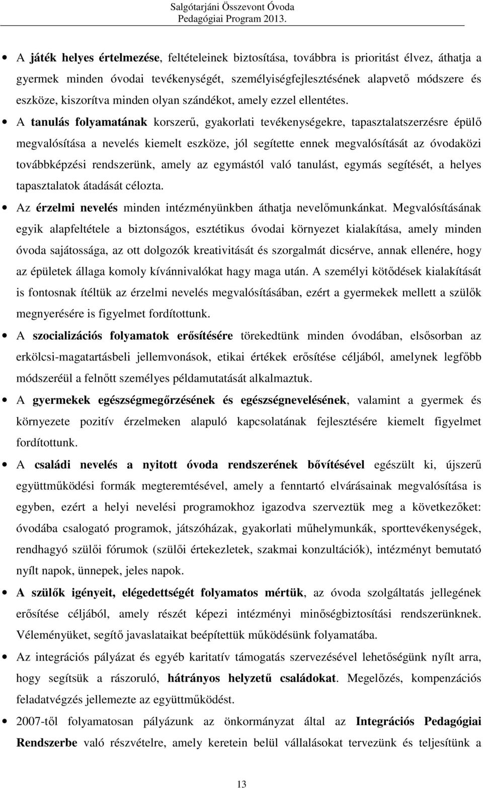 A tanulás folyamatának korszerű, gyakorlati tevékenységekre, tapasztalatszerzésre épülő megvalósítása a nevelés kiemelt eszköze, jól segítette ennek megvalósítását az óvodaközi továbbképzési