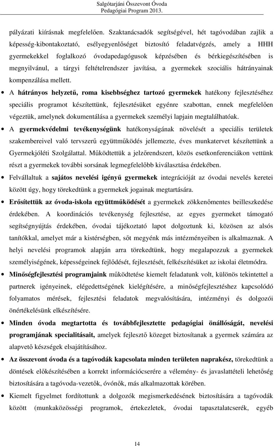 bérkiegészítésében is megnyilvánul, a tárgyi feltételrendszer javítása, a gyermekek szociális hátrányainak kompenzálása mellett.