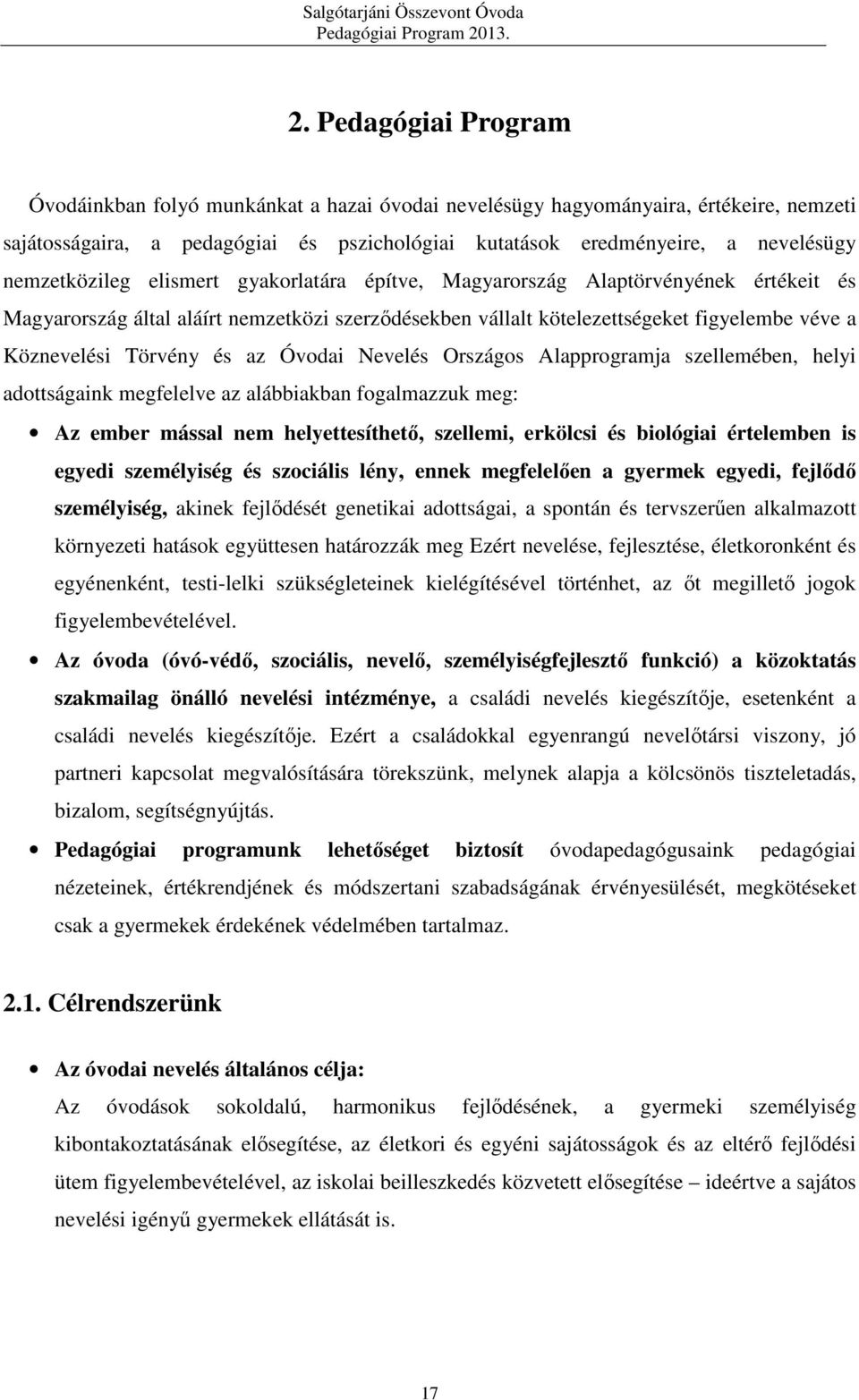 Törvény és az Óvodai Nevelés Országos Alapprogramja szellemében, helyi adottságaink megfelelve az alábbiakban fogalmazzuk meg: Az ember mással nem helyettesíthető, szellemi, erkölcsi és biológiai