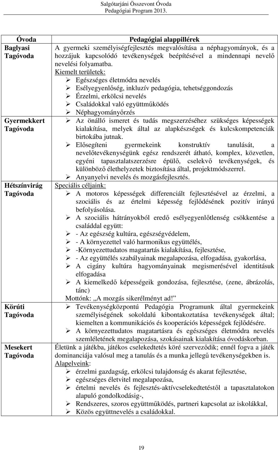 Kiemelt területek: Egészséges életmódra nevelés Esélyegyenlőség, inkluzív pedagógia, tehetséggondozás Érzelmi, erkölcsi nevelés Családokkal való együttműködés Néphagyományőrzés Az önálló ismeret és