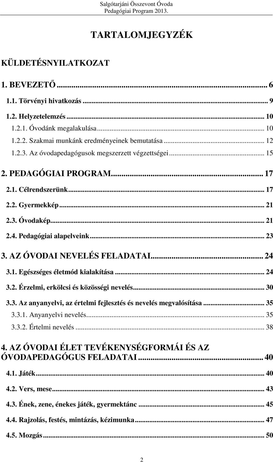 AZ ÓVODAI NEVELÉS FELADATAI... 24 3.1. Egészséges életmód kialakítása... 24 3.2. Érzelmi, erkölcsi és közösségi nevelés... 30 3.3. Az anyanyelvi, az értelmi fejlesztés és nevelés megvalósítása... 35 3.